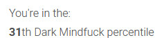 Text that says "You're in the: 31th Dark Mindfuck percentile"